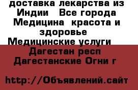 доставка лекарства из Индии - Все города Медицина, красота и здоровье » Медицинские услуги   . Дагестан респ.,Дагестанские Огни г.